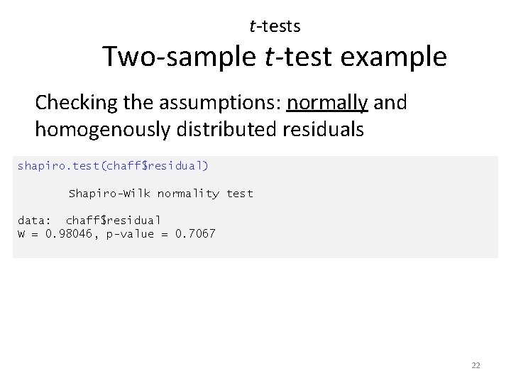 t-tests Two-sample t-test example Checking the assumptions: normally and homogenously distributed residuals shapiro. test(chaff$residual)