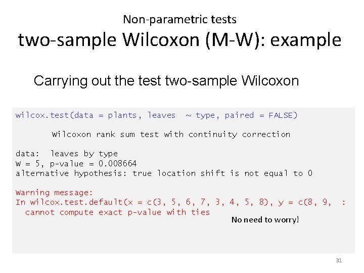 Non-parametric tests two-sample Wilcoxon (M-W): example Carrying out the test two-sample Wilcoxon wilcox. test(data