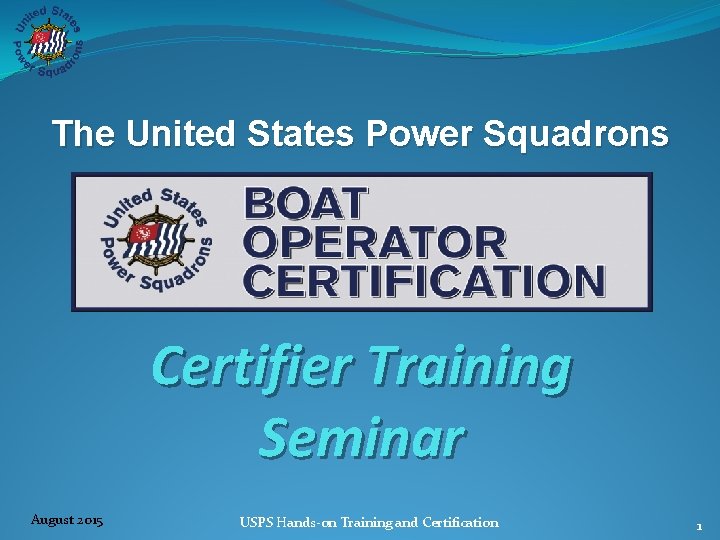 The United States Power Squadrons Certifier Training Seminar August 2015 USPS Hands‐on Training and