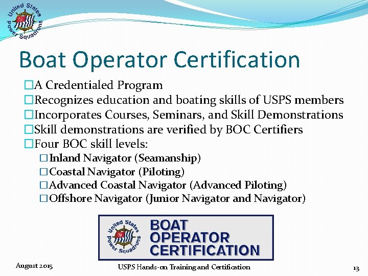 Boat Operator Certification �A Credentialed Program �Recognizes education and boating skills of USPS members