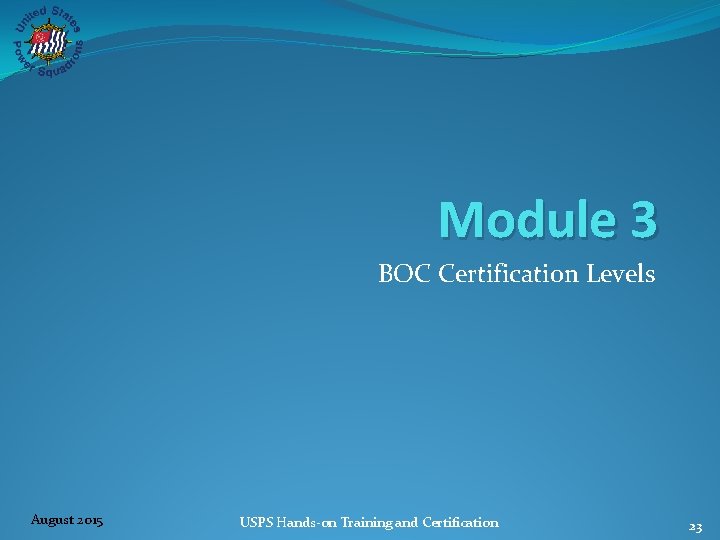 Module 3 BOC Certification Levels August 2015 USPS Hands‐on Training and Certification 23 