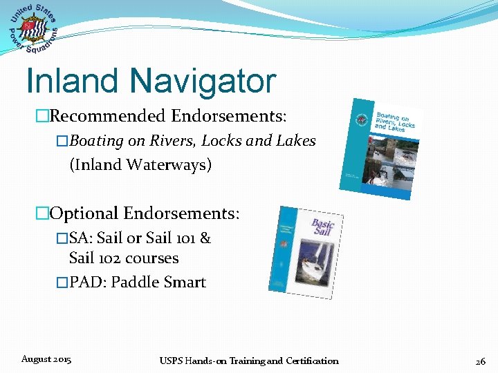 Inland Navigator �Recommended Endorsements: �Boating on Rivers, Locks and Lakes (Inland Waterways) �Optional Endorsements: