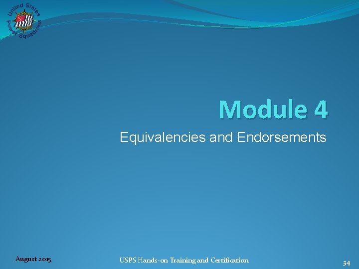 Module 4 Equivalencies and Endorsements August 2015 USPS Hands‐on Training and Certification 34 