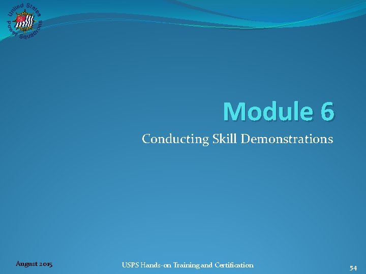 Module 6 Conducting Skill Demonstrations August 2015 USPS Hands‐on Training and Certification 54 