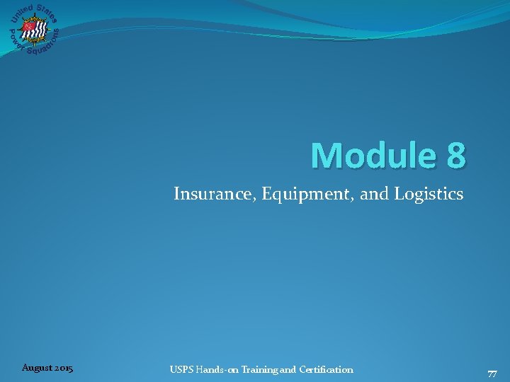 Module 8 Insurance, Equipment, and Logistics August 2015 USPS Hands‐on Training and Certification 77 Module 8 Insurance, Equipment, and Logistics August 2015 USPS Hands‐on Training and Certification 77