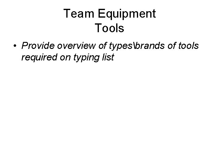 Team Equipment Tools • Provide overview of typesbrands of tools required on typing list