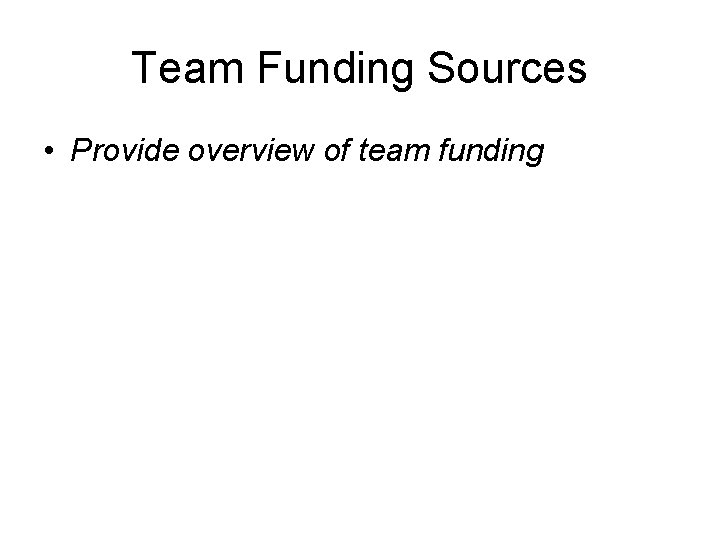 Team Funding Sources • Provide overview of team funding 