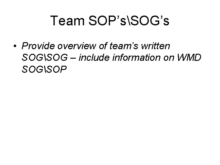 Team SOP’sSOG’s • Provide overview of team’s written SOGSOG – include information on WMD