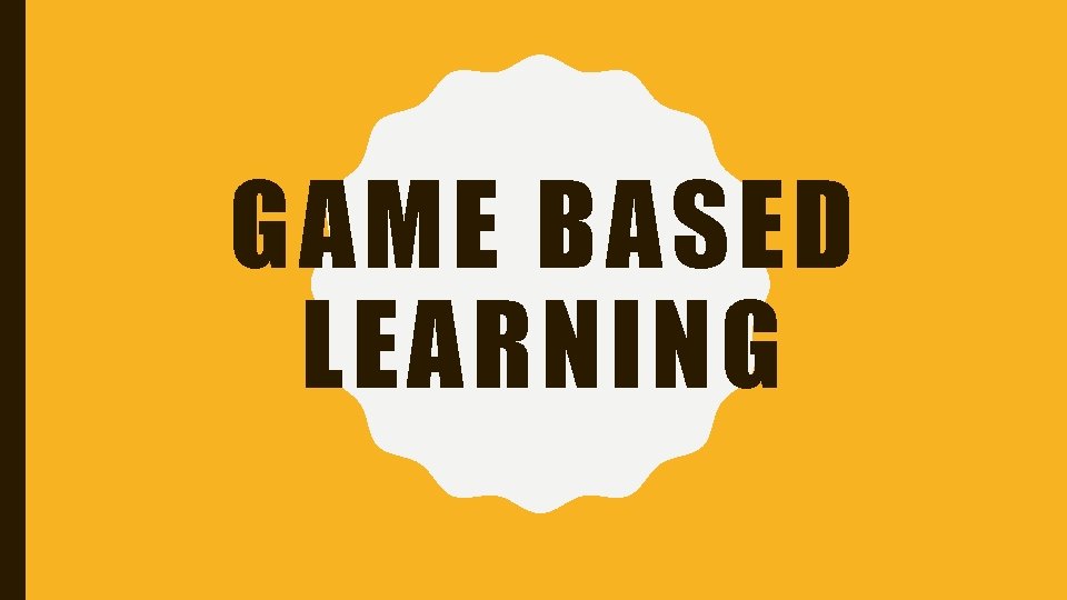 GAME BASED LEARNING 
