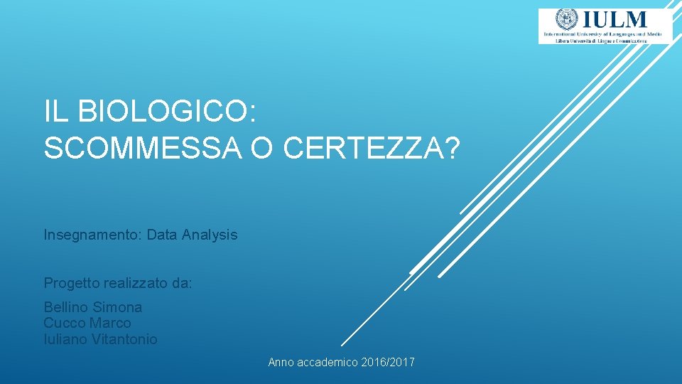 IL BIOLOGICO: SCOMMESSA O CERTEZZA? Insegnamento: Data Analysis Progetto realizzato da: Bellino Simona Cucco