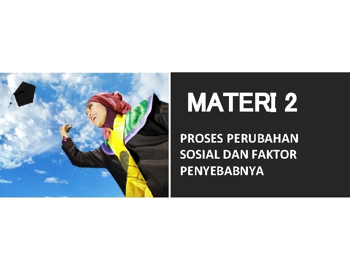 MATERI 2 PROSES PERUBAHAN SOSIAL DAN FAKTOR PENYEBABNYA 