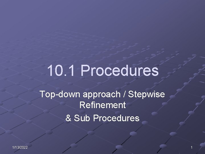 10. 1 Procedures Top-down approach / Stepwise Refinement & Sub Procedures 1/13/2022 1 