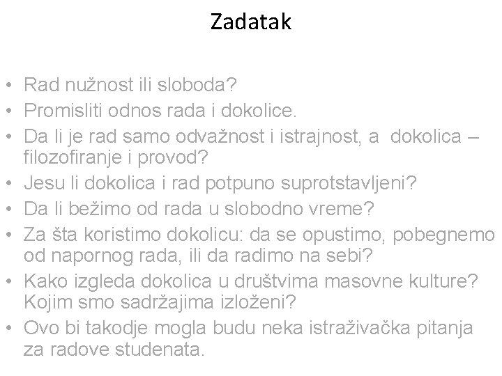 Zadatak • Rad nužnost ili sloboda? • Promisliti odnos rada i dokolice. • Da