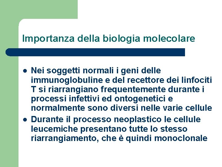 Importanza della biologia molecolare l l Nei soggetti normali i geni delle immunoglobuline e