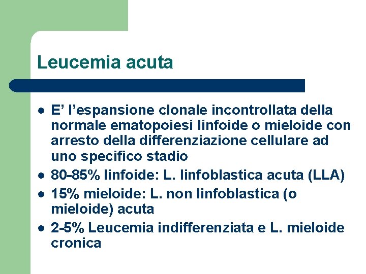 Leucemia acuta l l E’ l’espansione clonale incontrollata della normale ematopoiesi linfoide o mieloide