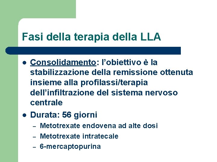 Fasi della terapia della LLA l l Consolidamento: l’obiettivo è la stabilizzazione della remissione