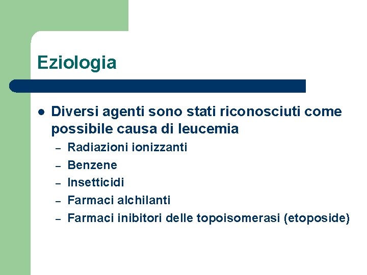 Eziologia l Diversi agenti sono stati riconosciuti come possibile causa di leucemia – –