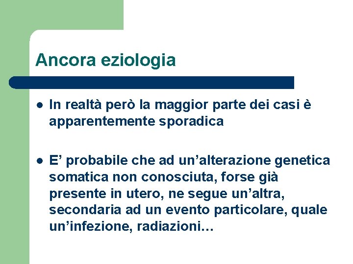 Ancora eziologia l In realtà però la maggior parte dei casi è apparentemente sporadica