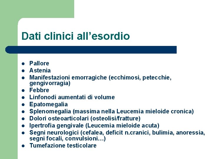 Dati clinici all’esordio l l l Pallore Astenia Manifestazioni emorragiche (ecchimosi, petecchie, gengivorragia) Febbre