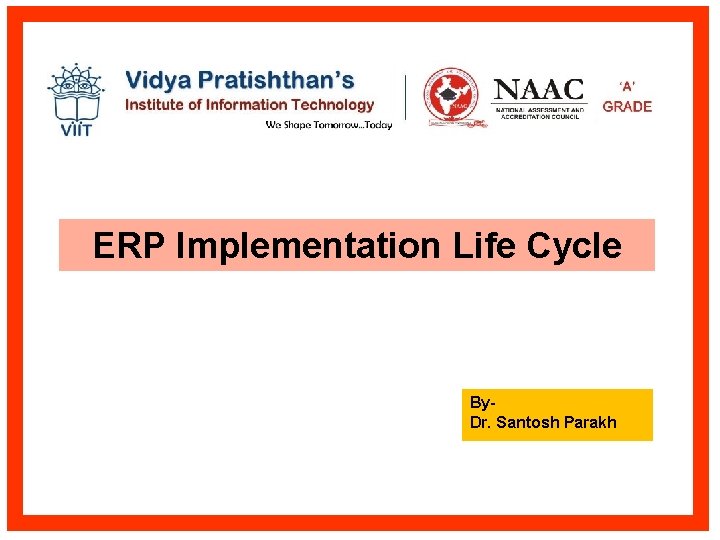ERP Implementation Life Cycle By. Dr. Santosh Parakh 