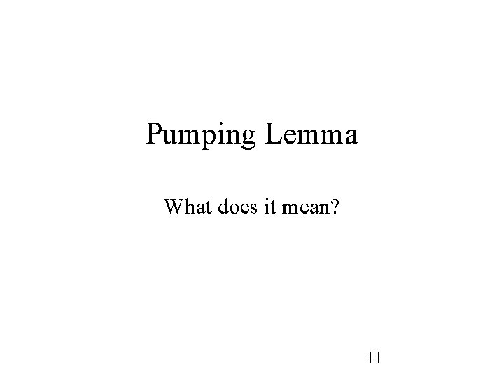 Pumping Lemma What does it mean? 11 