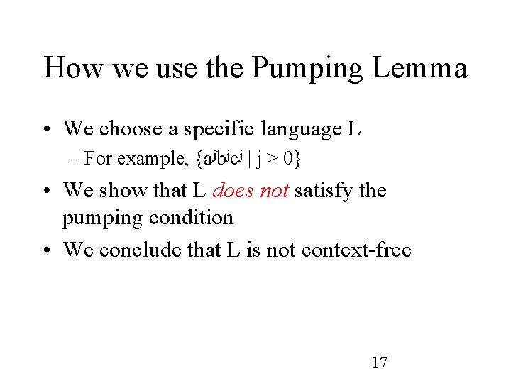 How we use the Pumping Lemma • We choose a specific language L –