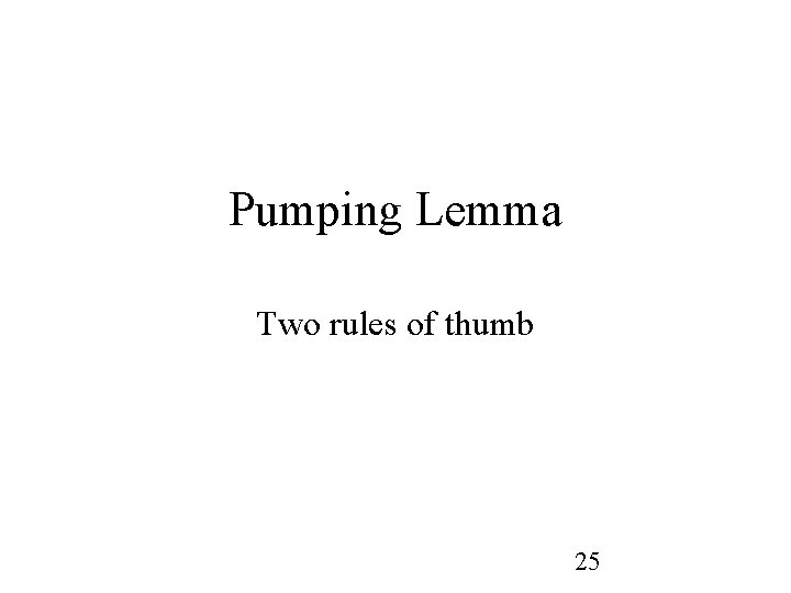Pumping Lemma Two rules of thumb 25 