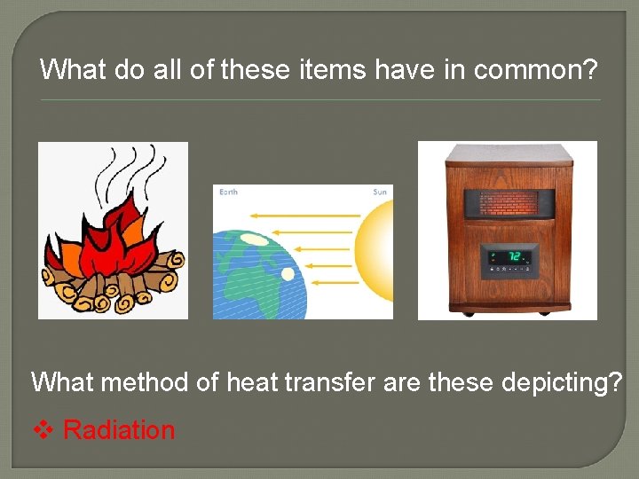 What do all of these items have in common? What method of heat transfer What do all of these items have in common? What method of heat transfer