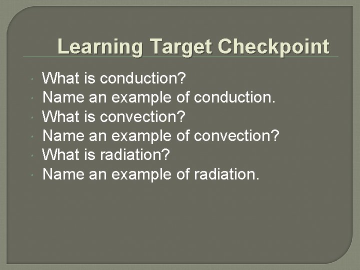 Learning Target Checkpoint What is conduction? Name an example of conduction. What is convection? Learning Target Checkpoint What is conduction? Name an example of conduction. What is convection?