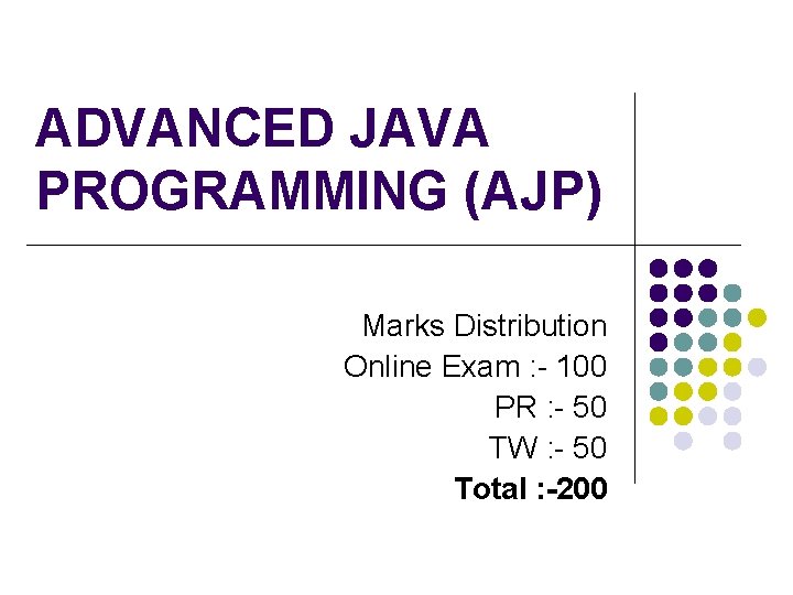 ADVANCED JAVA PROGRAMMING (AJP) Marks Distribution Online Exam : - 100 PR : -