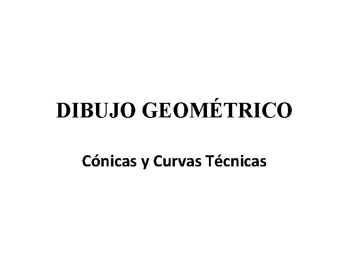 DIBUJO GEOMÉTRICO Cónicas y Curvas Técnicas 