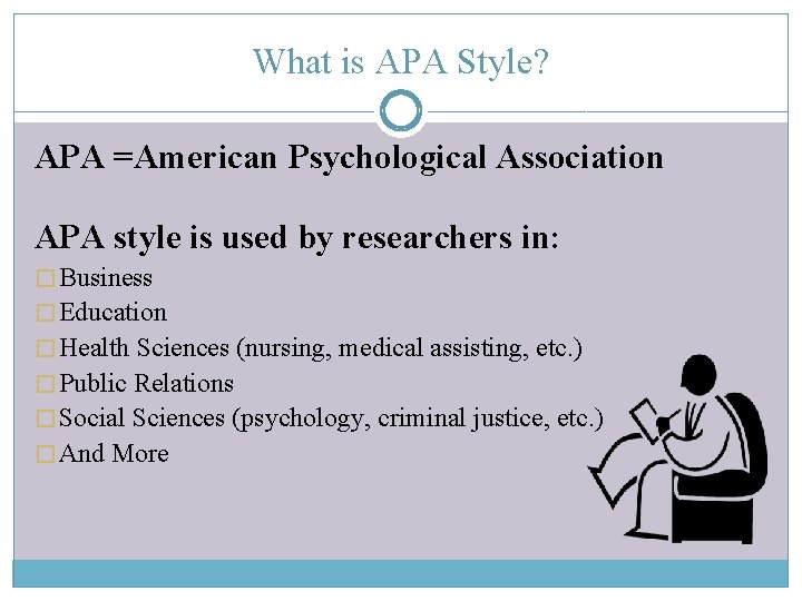 What is APA Style? APA =American Psychological Association APA style is used by researchers
