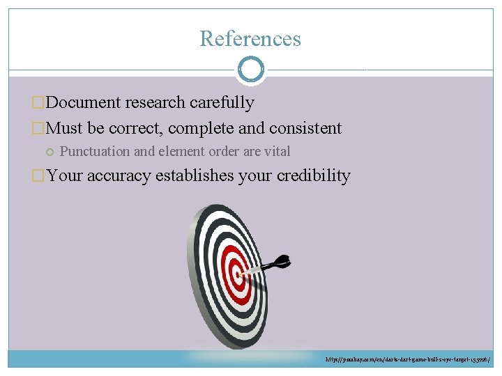 References �Document research carefully �Must be correct, complete and consistent Punctuation and element order