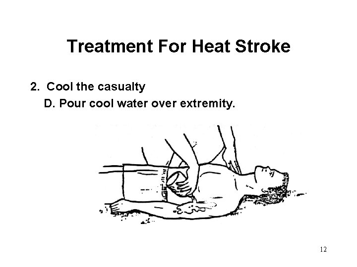 Treatment For Heat Stroke 2. Cool the casualty D. Pour cool water over extremity.