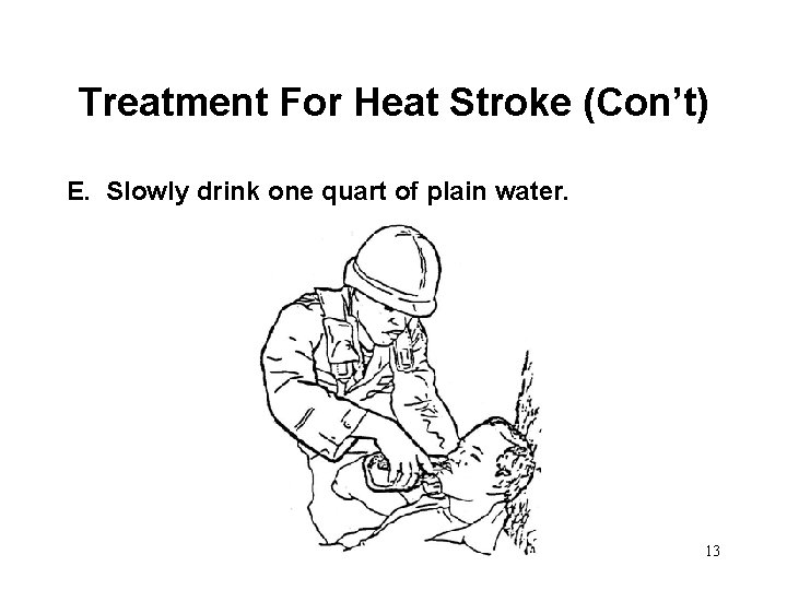 Treatment For Heat Stroke (Con’t) E. Slowly drink one quart of plain water. 13