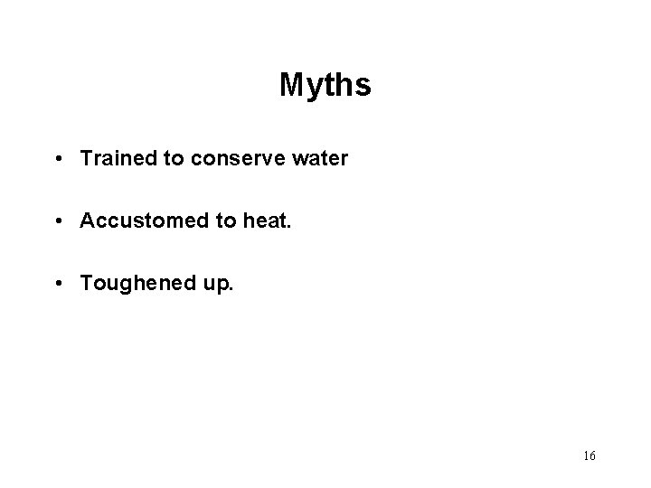 Myths • Trained to conserve water • Accustomed to heat. • Toughened up. 16