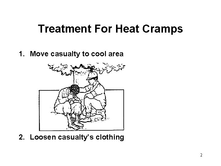 Treatment For Heat Cramps 1. Move casualty to cool area 2. Loosen casualty’s clothing