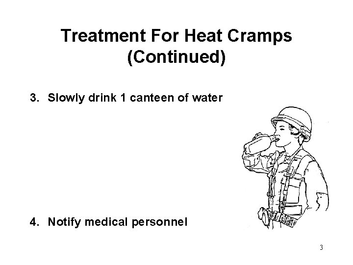 Treatment For Heat Cramps (Continued) 3. Slowly drink 1 canteen of water 4. Notify