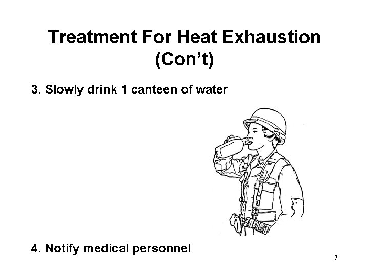 Treatment For Heat Exhaustion (Con’t) 3. Slowly drink 1 canteen of water 4. Notify