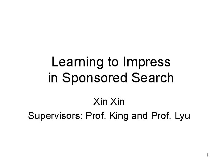 Learning to Impress in Sponsored Search Xin Supervisors: Prof. King and Prof. Lyu 1