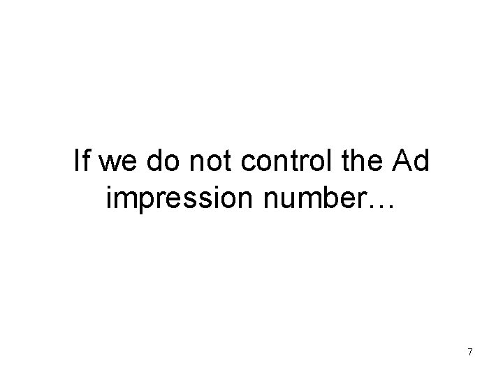 If we do not control the Ad impression number… 7 