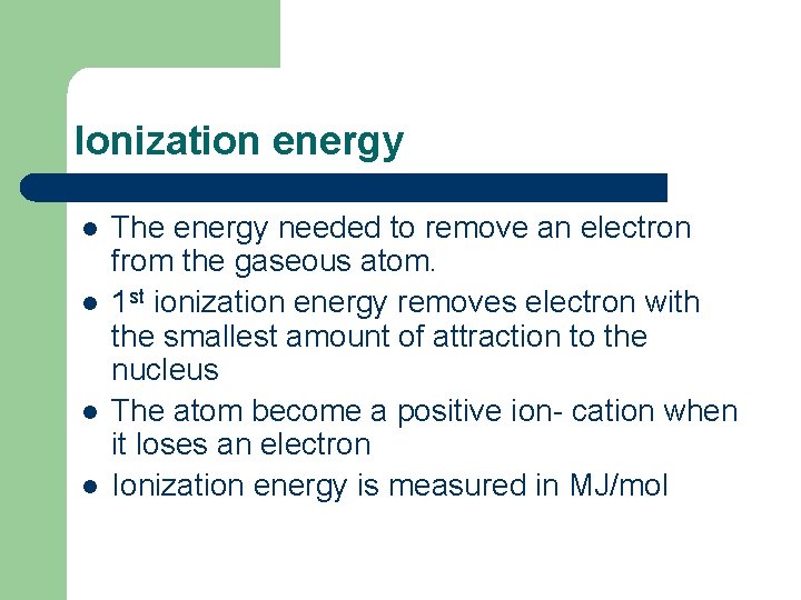 Ionization energy l l The energy needed to remove an electron from the gaseous