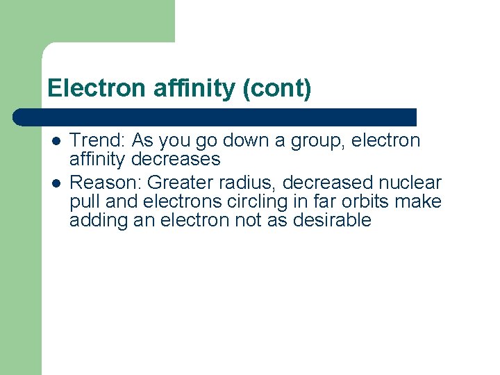 Electron affinity (cont) l l Trend: As you go down a group, electron affinity