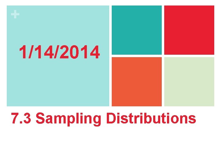 + 1/14/2014 7. 3 Sampling Distributions 