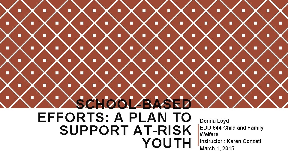 SCHOOL-BASED EFFORTS: A PLAN TO SUPPORT AT-RISK YOUTH Donna Loyd EDU 644 Child and