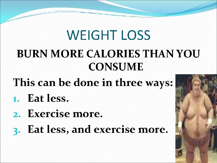 WEIGHT LOSS BURN MORE CALORIES THAN YOU CONSUME This can be done in three