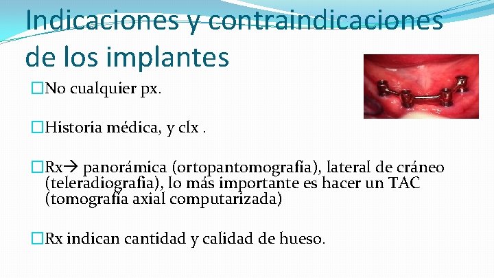 Indicaciones y contraindicaciones de los implantes �No cualquier px. �Historia médica, y clx. �Rx