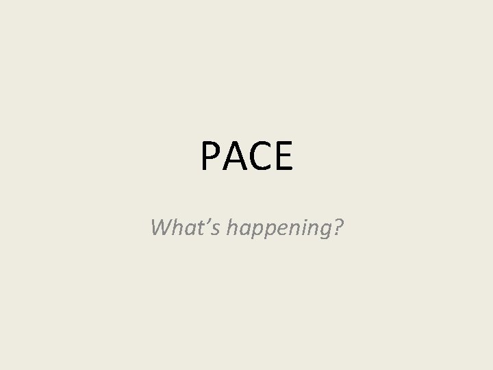 PACE What’s happening? 