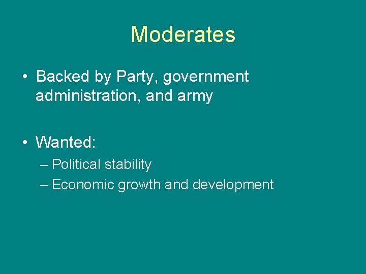 Moderates • Backed by Party, government administration, and army • Wanted: – Political stability