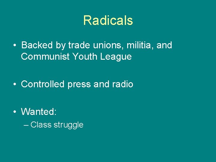 Radicals • Backed by trade unions, militia, and Communist Youth League • Controlled press